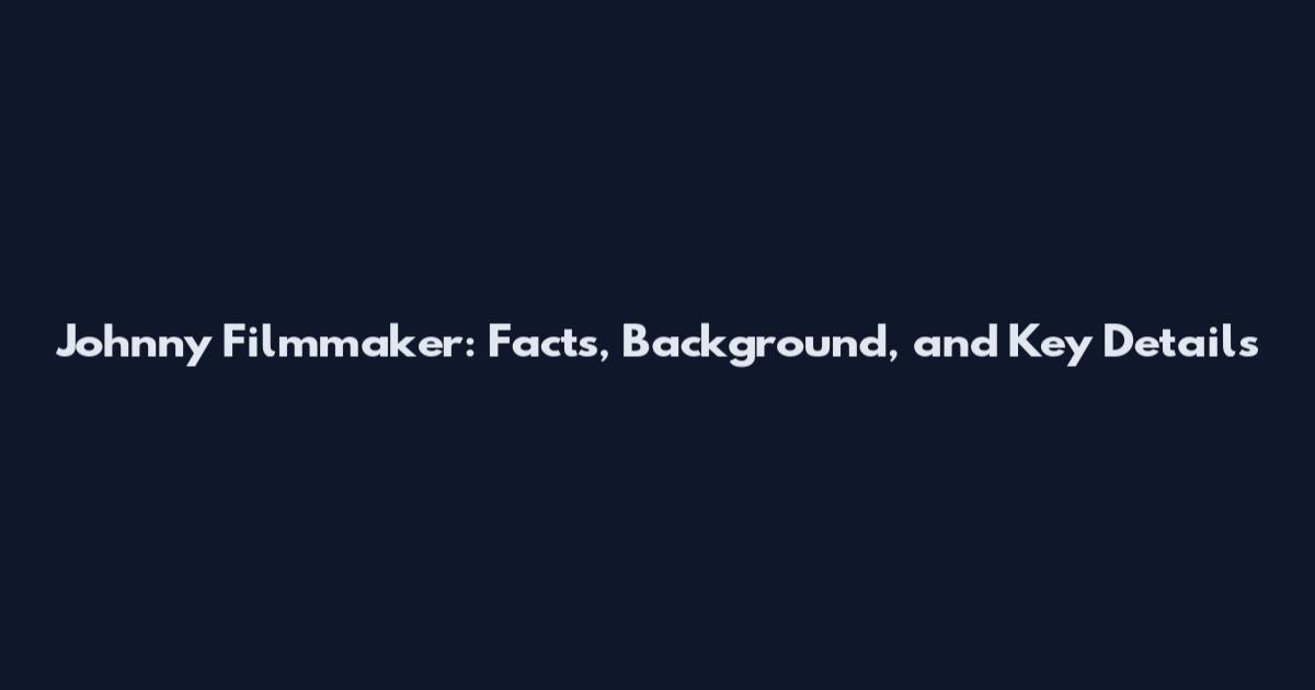 Johnny Filmmaker: Facts, Background, and Key Details
