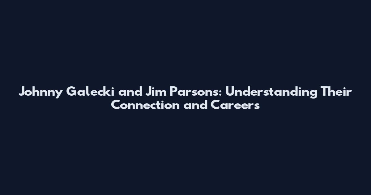 Johnny Galecki and Jim Parsons: Understanding Their Connection and Careers