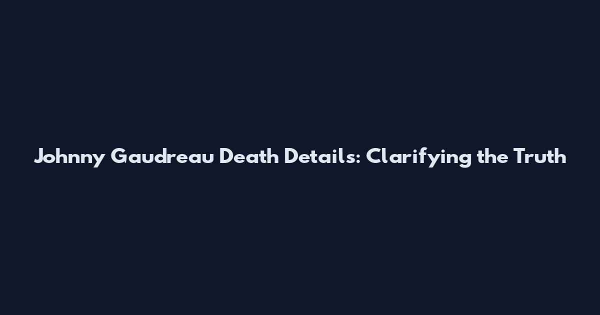 Johnny Gaudreau Death Details: Clarifying the Truth