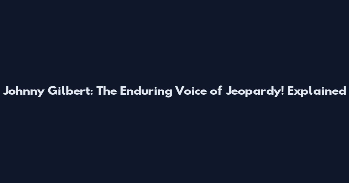 Johnny Gilbert: The Enduring Voice of Jeopardy! Explained