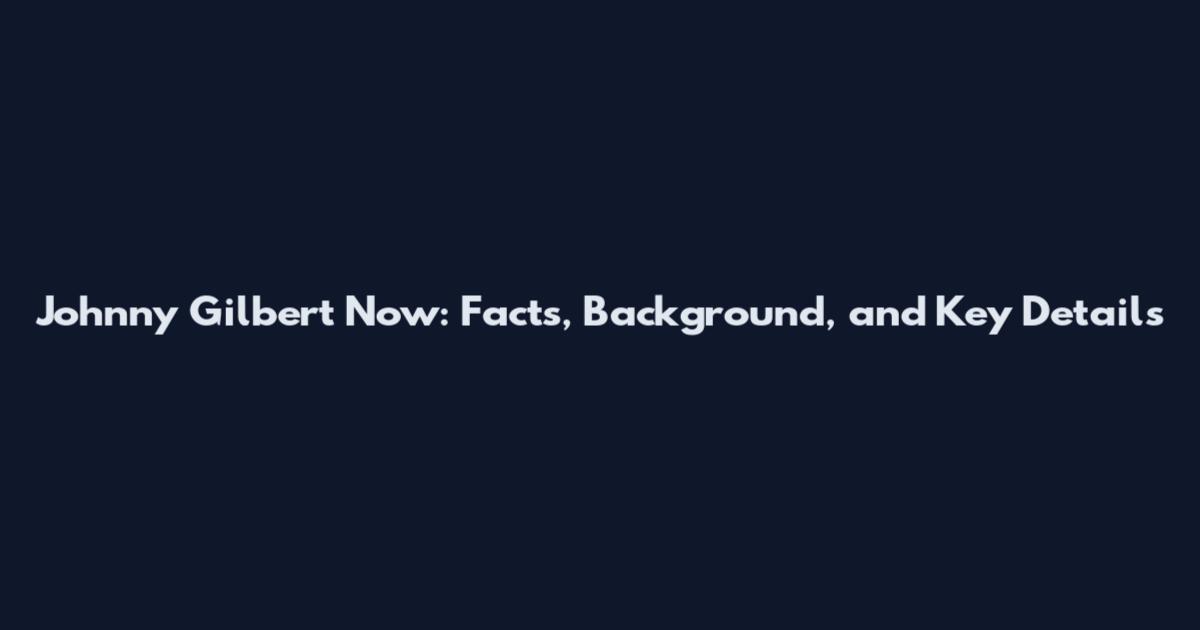 Johnny Gilbert Now: Facts, Background, and Key Details