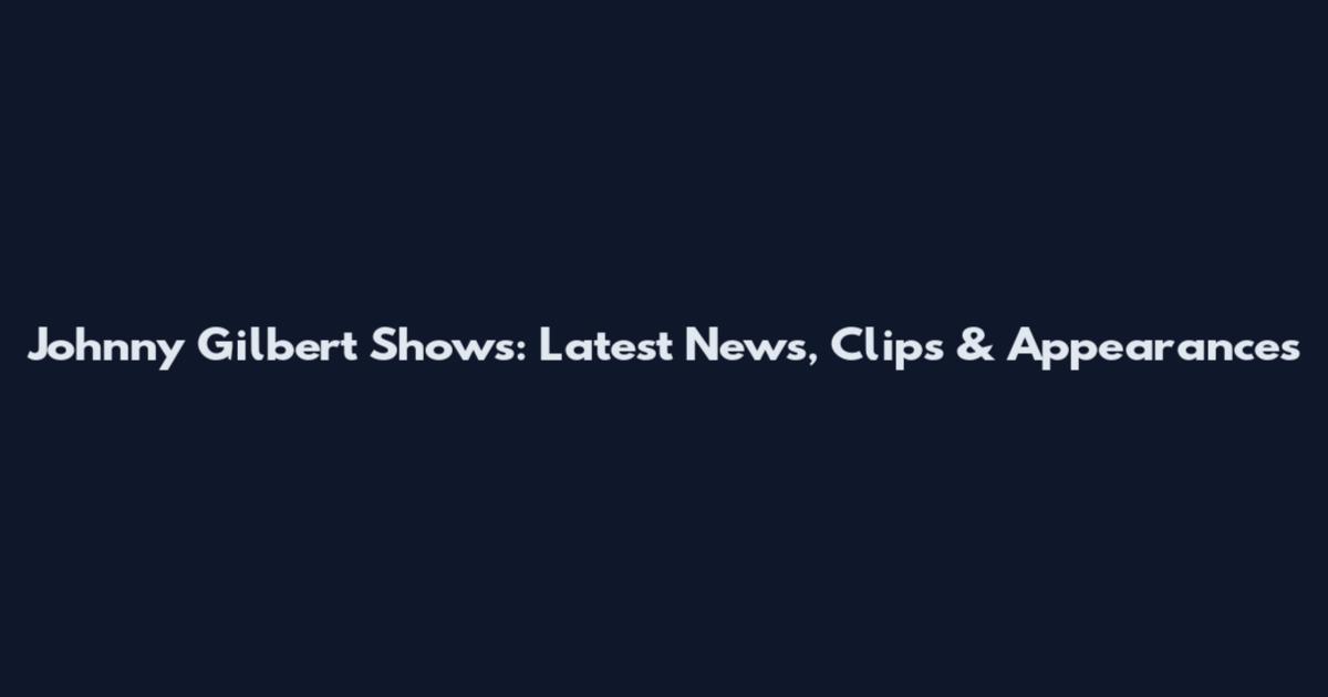 Johnny Gilbert Shows: Latest News, Clips & Appearances