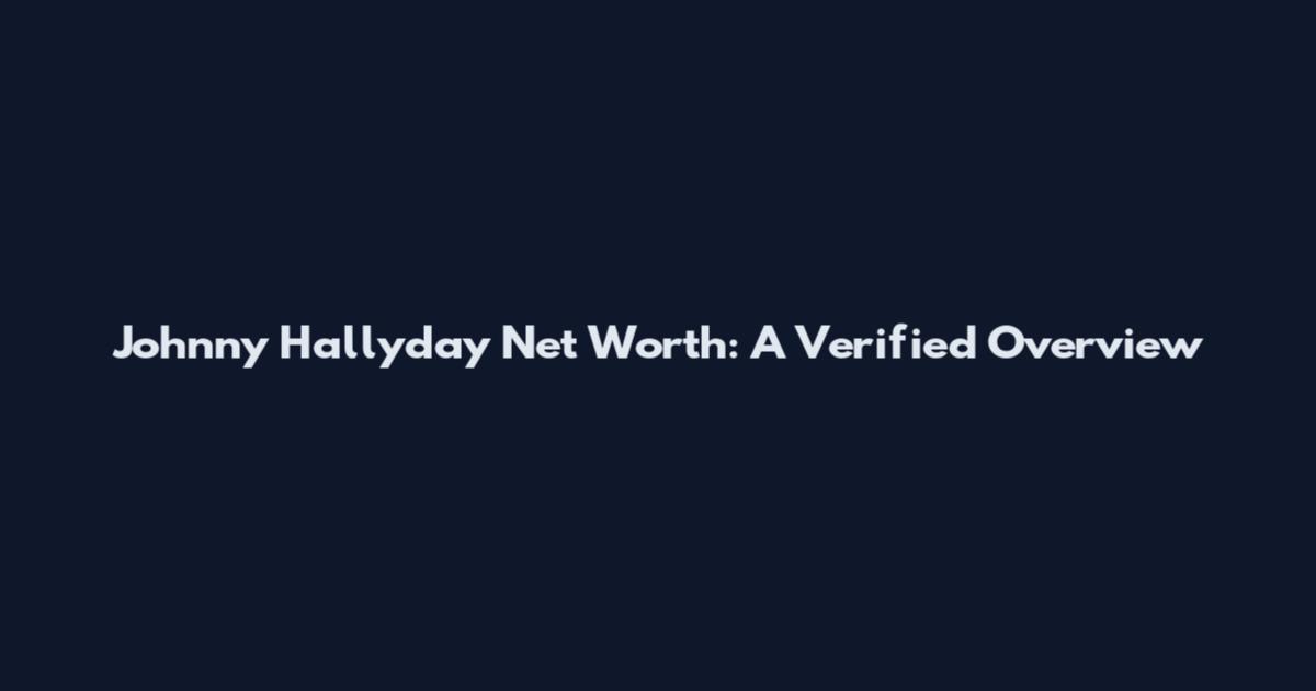 Johnny Hallyday Net Worth: A Verified Overview