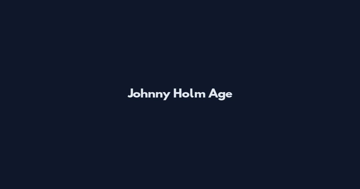 Johnny Holm Age