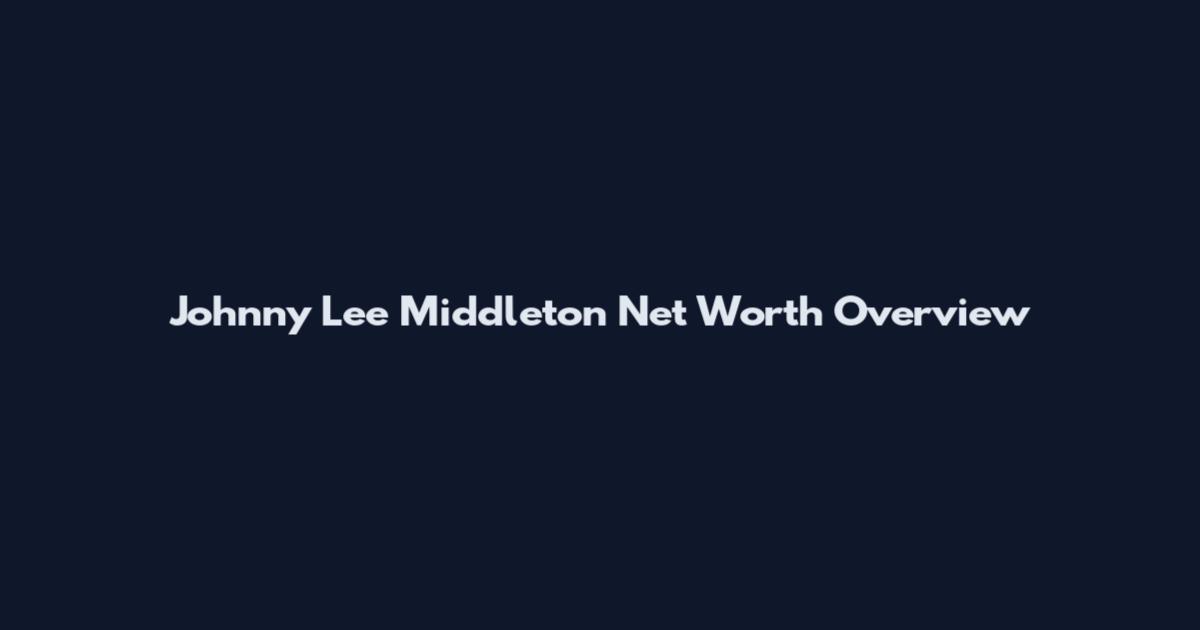Johnny Lee Middleton Net Worth Overview