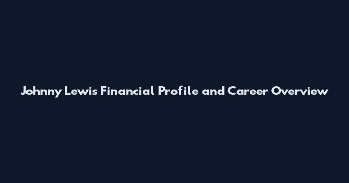 Johnny Lewis Financial Profile and Career Overview