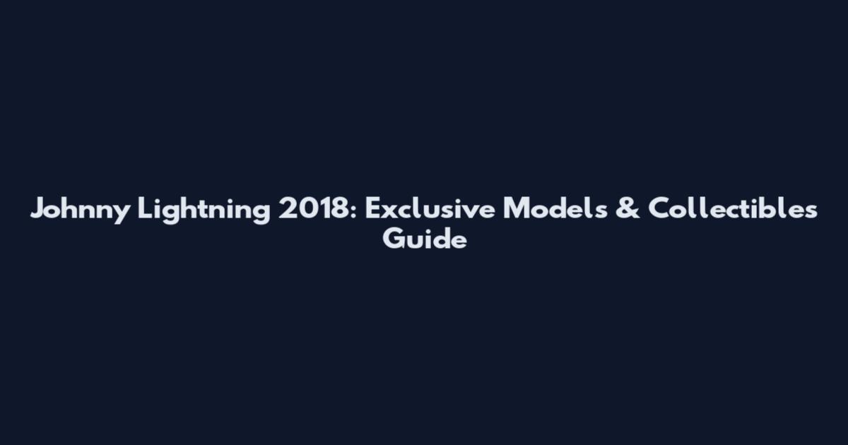 Johnny Lightning 2018: Exclusive Models & Collectibles Guide