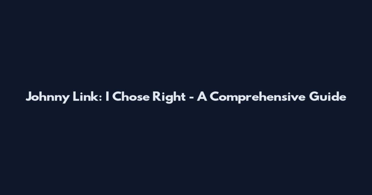 Johnny Link: I Chose Right - A Comprehensive Guide