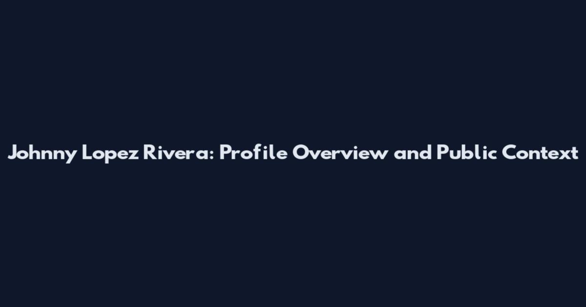 Johnny Lopez Rivera: Profile Overview and Public Context