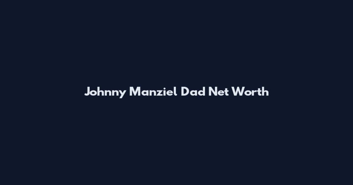 Johnny Manziel Dad Net Worth