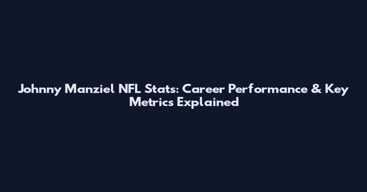 Johnny Manziel NFL Stats: Career Performance & Key Metrics Explained