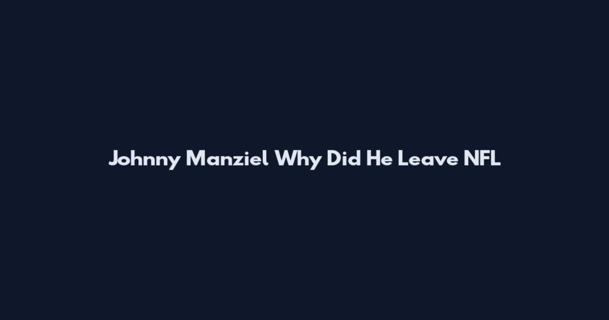 Johnny Manziel Why Did He Leave NFL