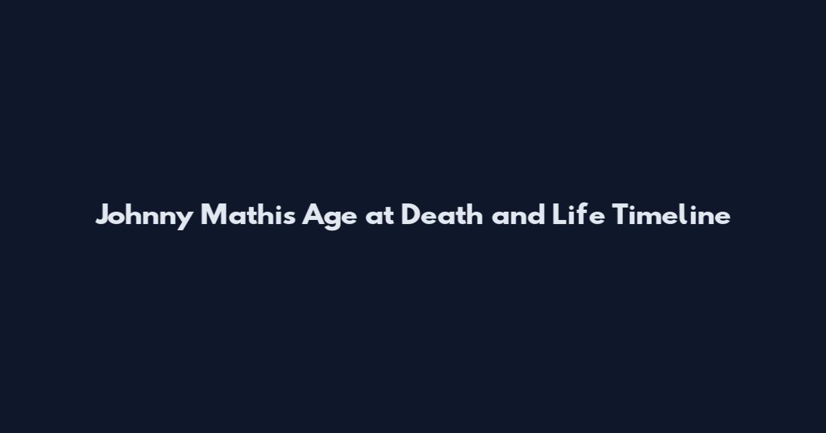 Johnny Mathis Age at Death and Life Timeline