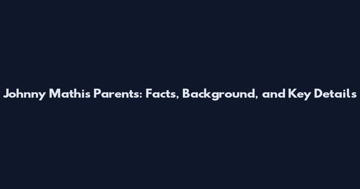 Johnny Mathis Parents: Facts, Background, and Key Details