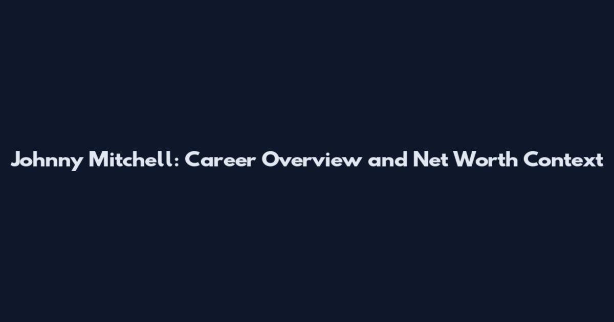 Johnny Mitchell: Career Overview and Net Worth Context