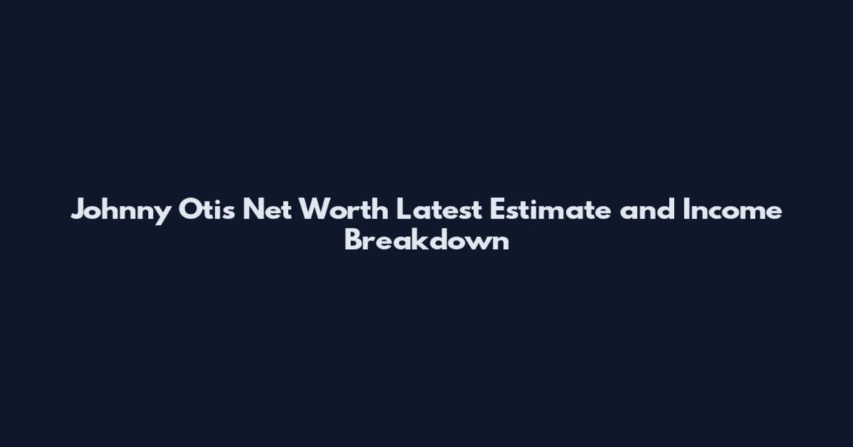 Johnny Otis Net Worth Latest Estimate and Income Breakdown