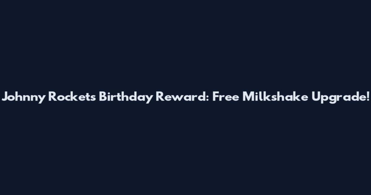 Johnny Rockets Birthday Reward: Free Milkshake Upgrade!