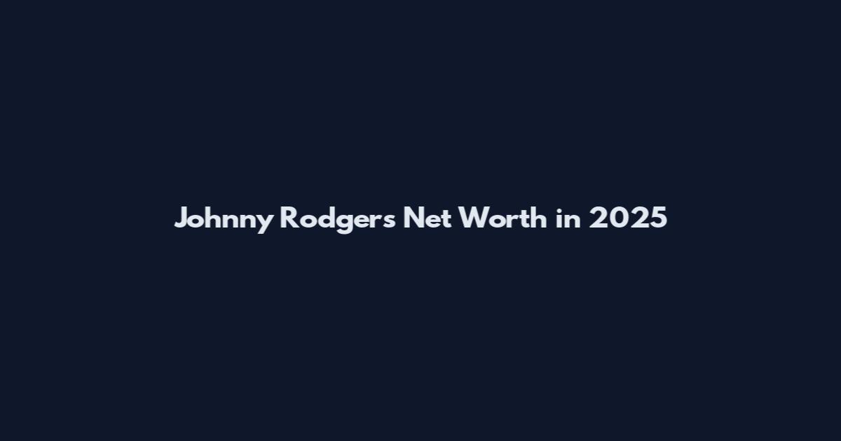 Johnny Rodgers Net Worth in 2025