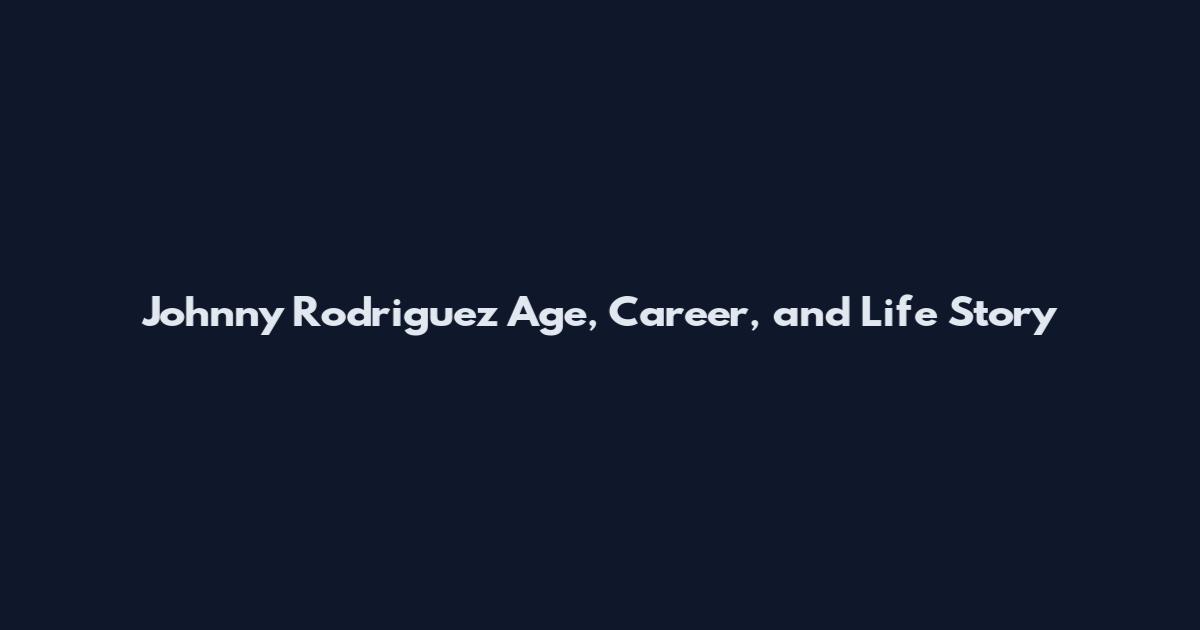 Johnny Rodriguez Age, Career, and Life Story