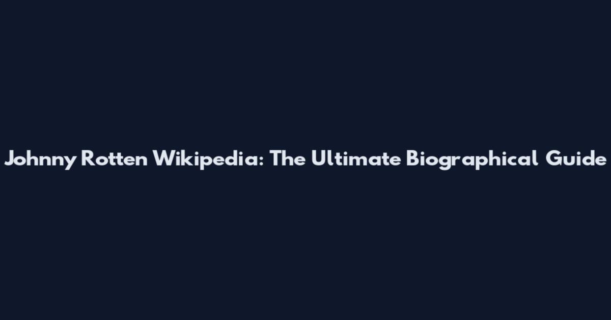 Johnny Rotten Wikipedia: The Ultimate Biographical Guide