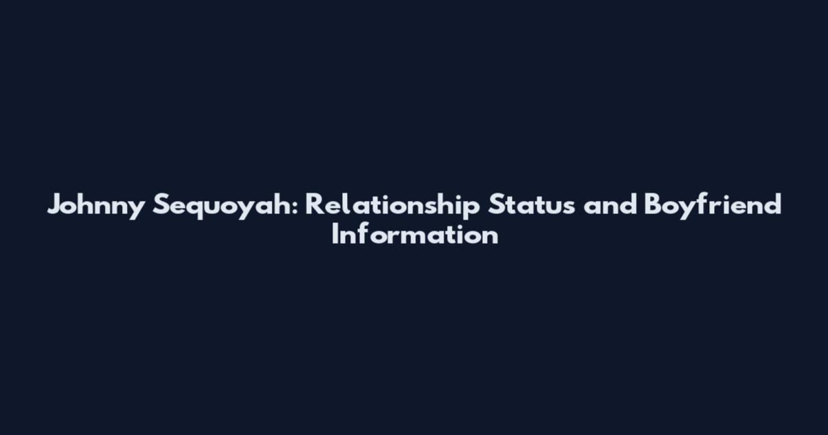 Johnny Sequoyah: Relationship Status and Boyfriend Information
