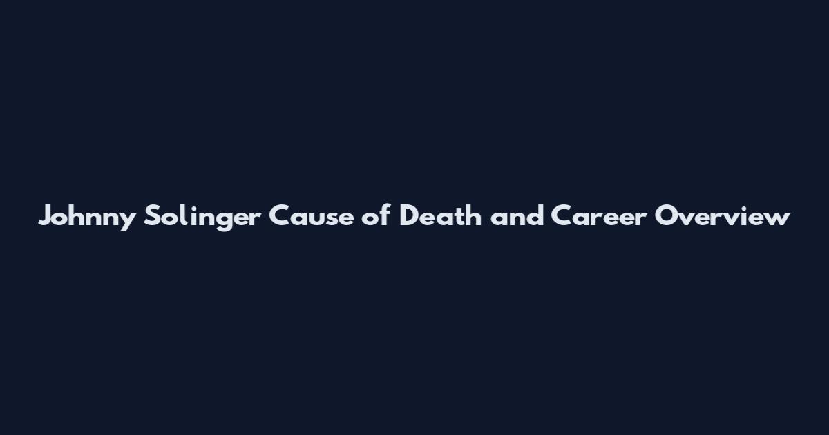 Johnny Solinger Cause of Death and Career Overview
