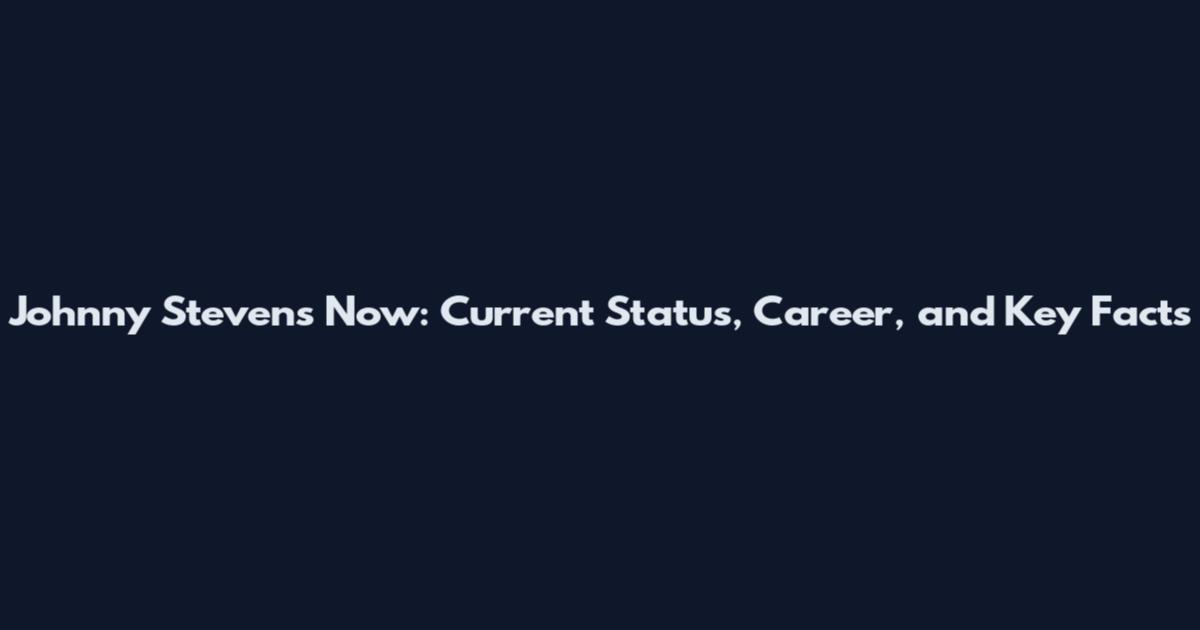 Johnny Stevens Now: Current Status, Career, and Key Facts