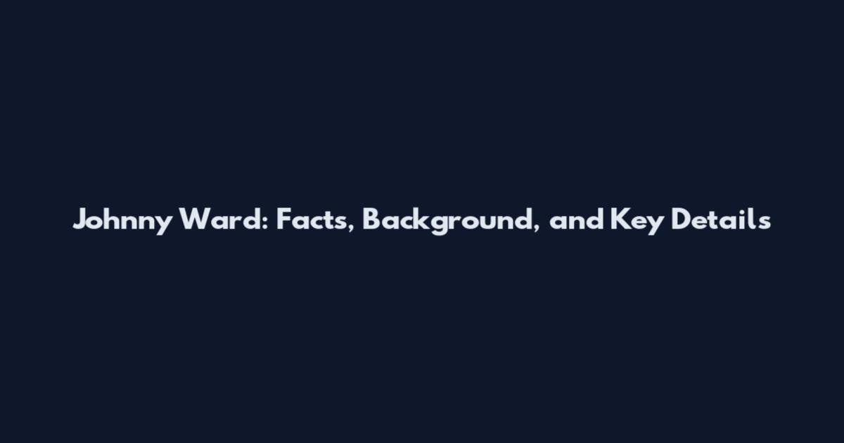 Johnny Ward: Facts, Background, and Key Details