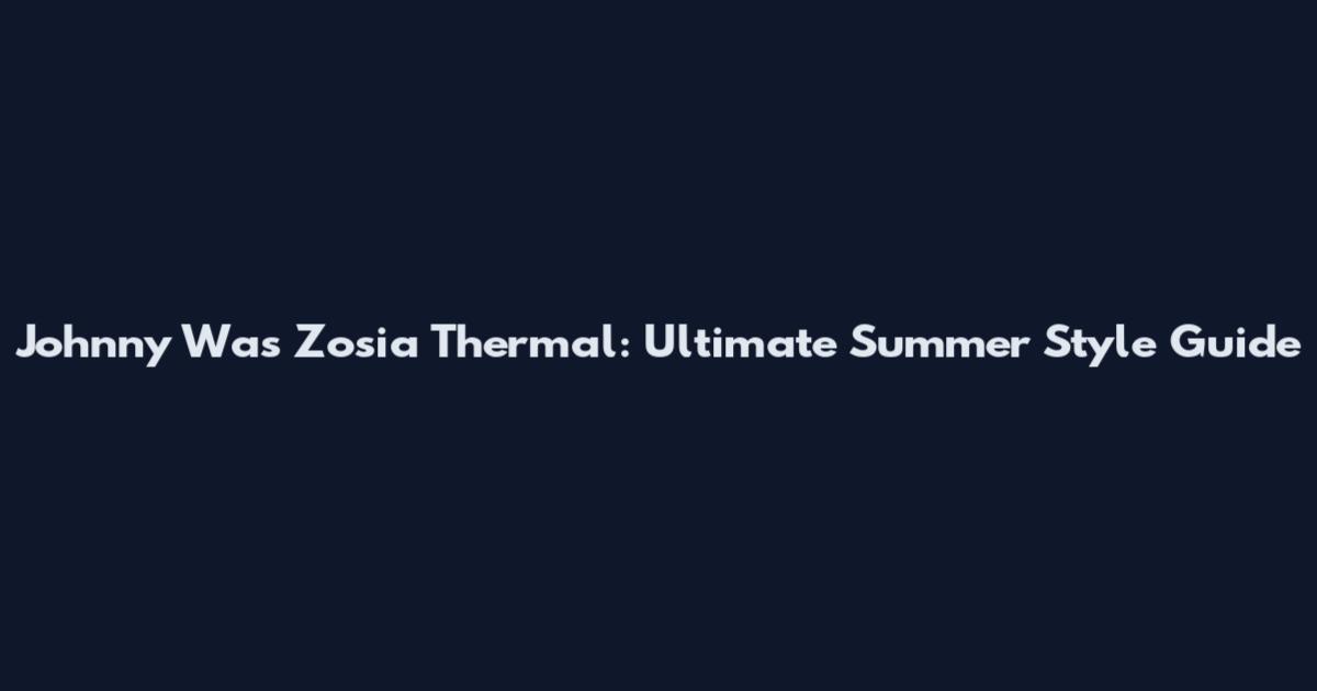 Johnny Was Zosia Thermal: Ultimate Summer Style Guide