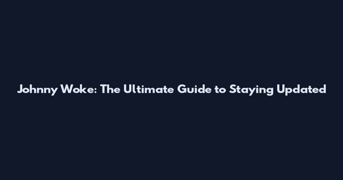 Johnny Woke: The Ultimate Guide to Staying Updated