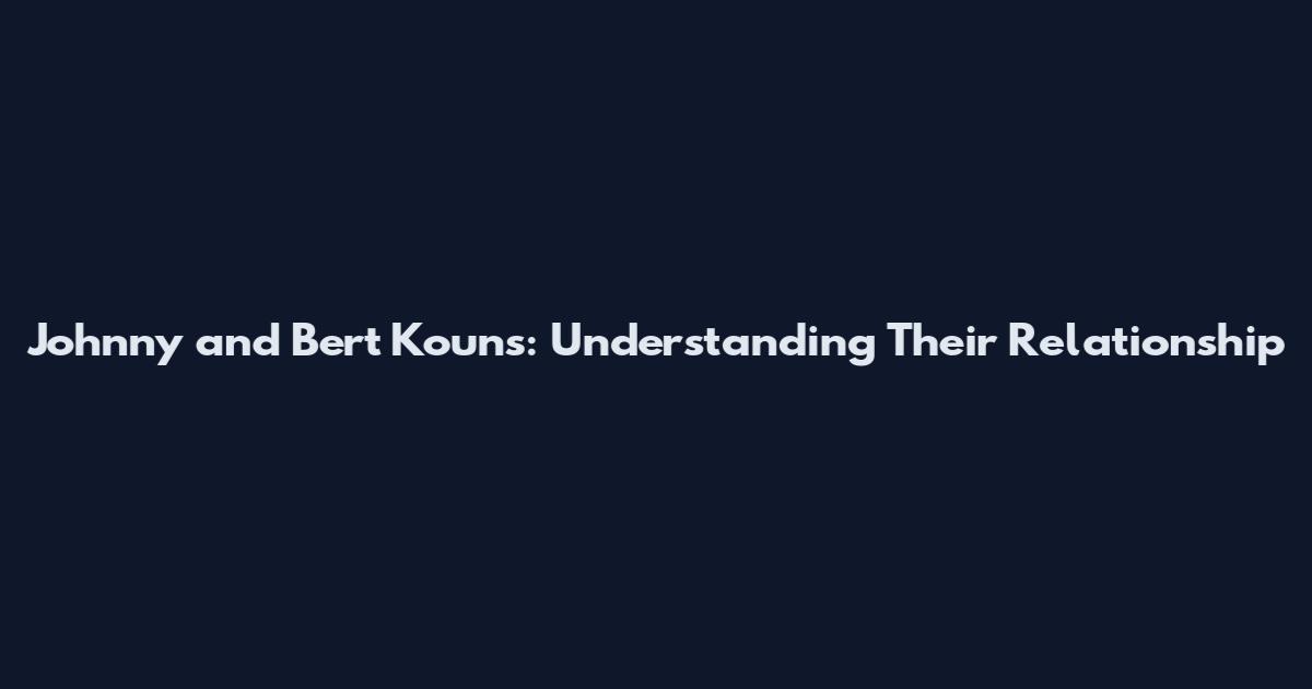 Johnny and Bert Kouns: Understanding Their Relationship