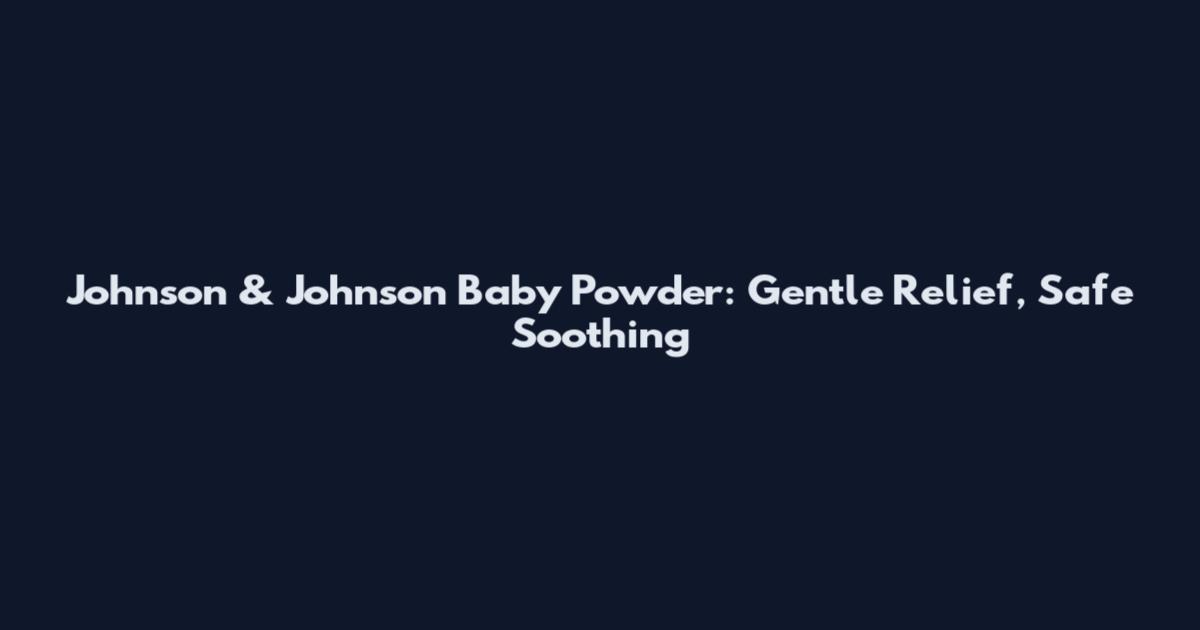 Johnson & Johnson Baby Powder: Gentle Relief, Safe Soothing