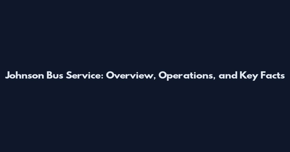 Johnson Bus Service: Overview, Operations, and Key Facts