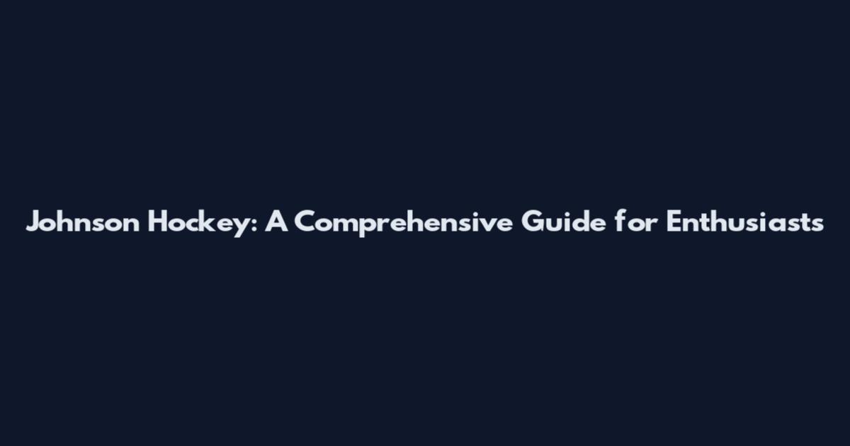 Johnson Hockey: A Comprehensive Guide for Enthusiasts