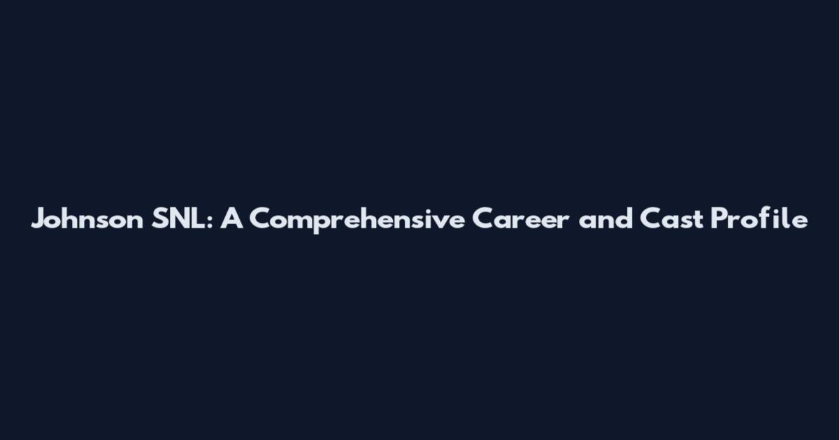 Johnson SNL: A Comprehensive Career and Cast Profile