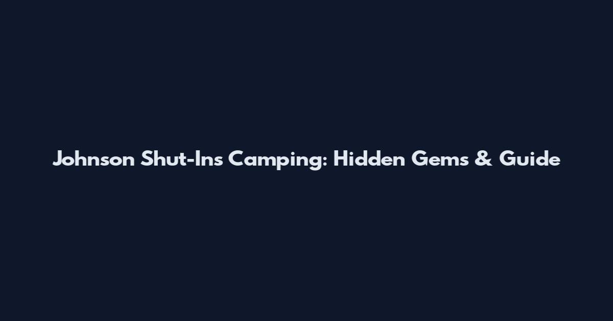 Johnson Shut-Ins Camping: Hidden Gems & Guide
