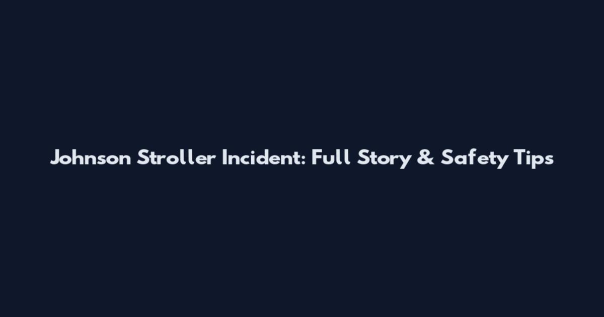 Johnson Stroller Incident: Full Story & Safety Tips