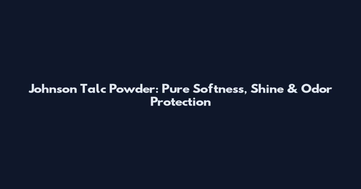 Johnson Talc Powder: Pure Softness, Shine & Odor Protection