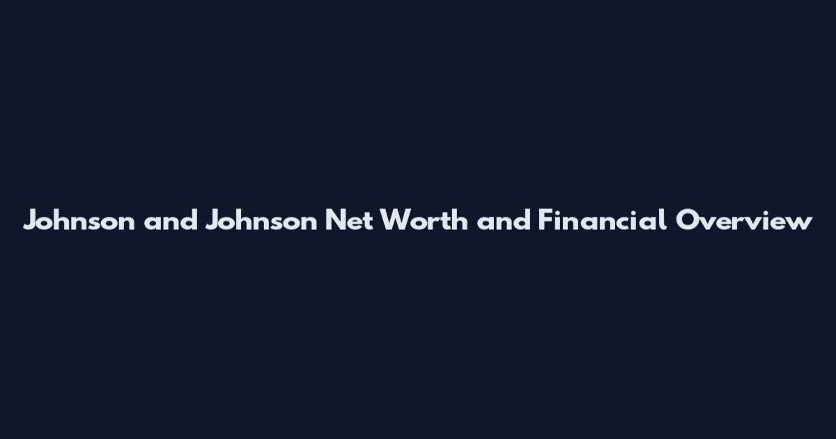 Johnson and Johnson Net Worth and Financial Overview