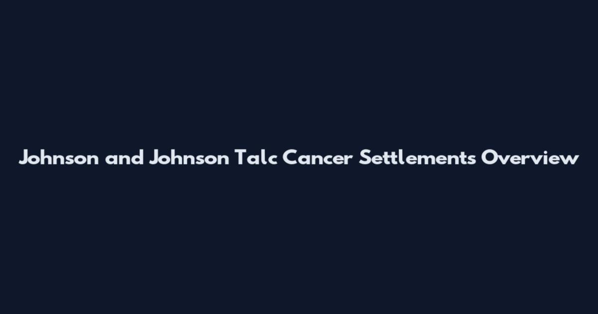 Johnson and Johnson Talc Cancer Settlements Overview