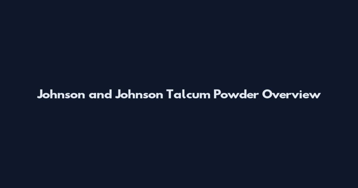 Johnson and Johnson Talcum Powder Overview