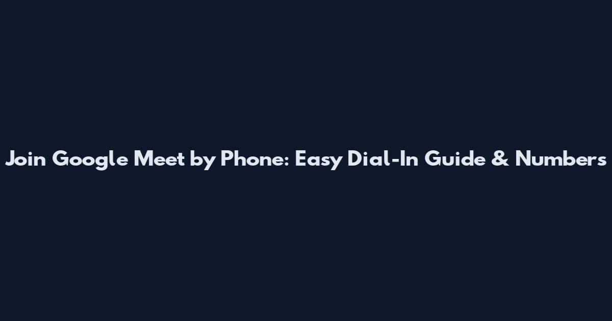 Join Google Meet by Phone: Easy Dial-In Guide & Numbers