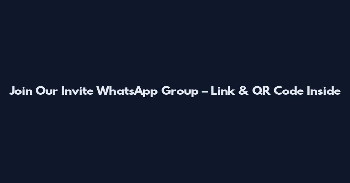 Join Our Invite WhatsApp Group – Link & QR Code Inside