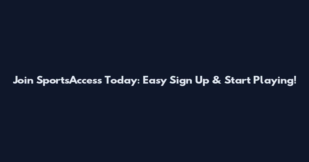 Join SportsAccess Today: Easy Sign Up & Start Playing!