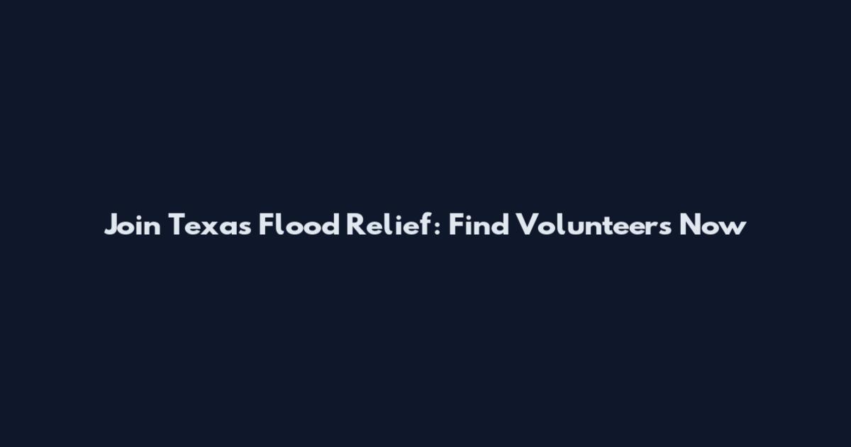 Join Texas Flood Relief: Find Volunteers Now