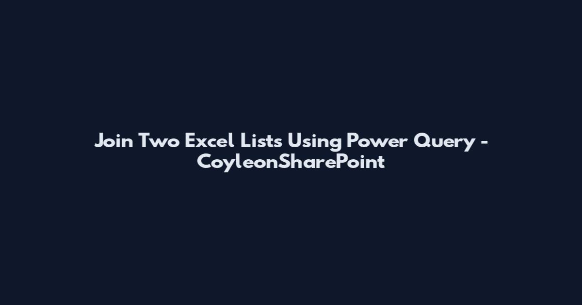 Join Two Excel Lists Using Power Query - CoyleonSharePoint