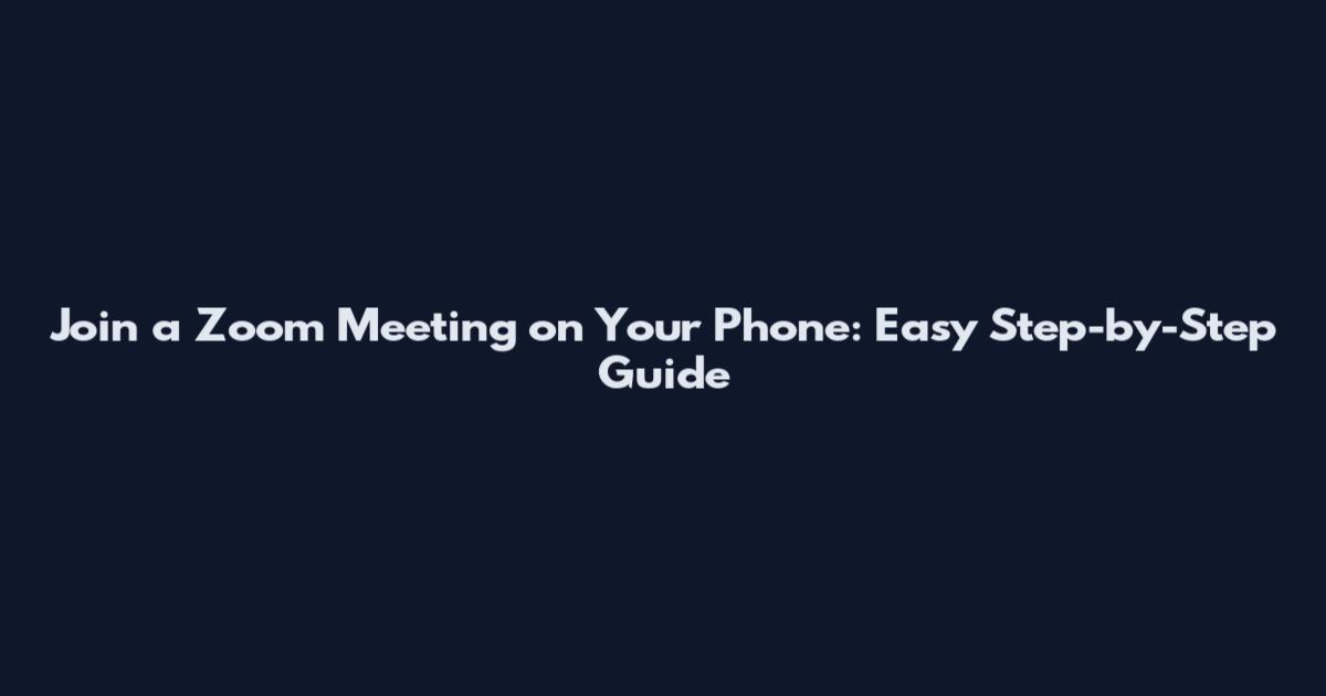 Join a Zoom Meeting on Your Phone: Easy Step-by-Step Guide