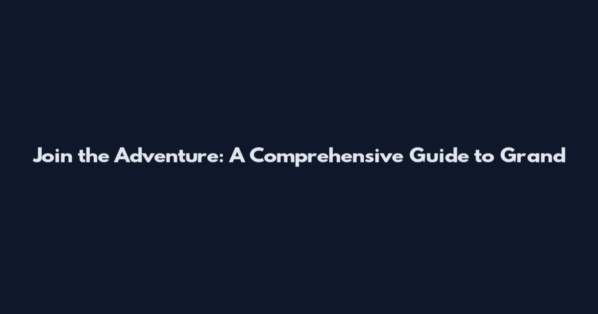 Join the Adventure: A Comprehensive Guide to Grand