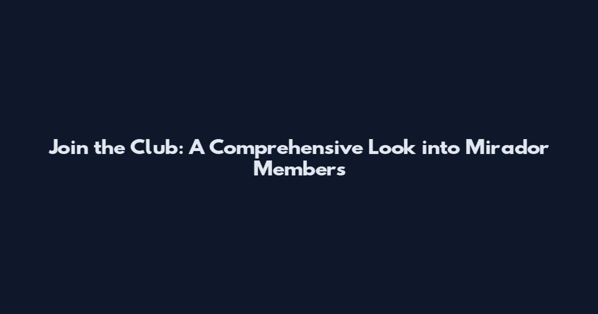 Join the Club: A Comprehensive Look into Mirador Members