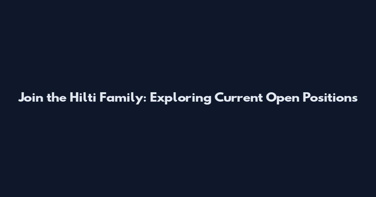 Join the Hilti Family: Exploring Current Open Positions